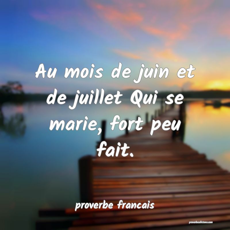  Au mois de juin et de juillet Qui se marie, fort peu fait.