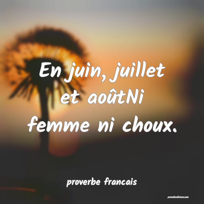  En juin, juillet et aoûtNi femme ni choux.