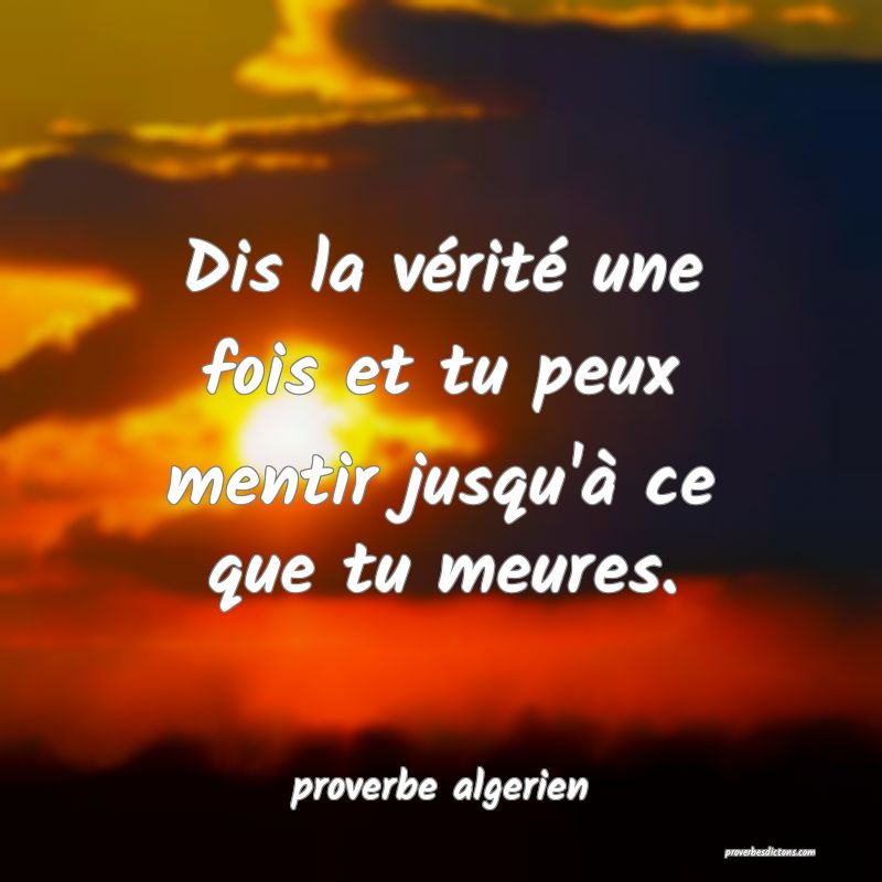  Dis la vérité une fois et tu peux mentir jusqu'à ce que tu meures.