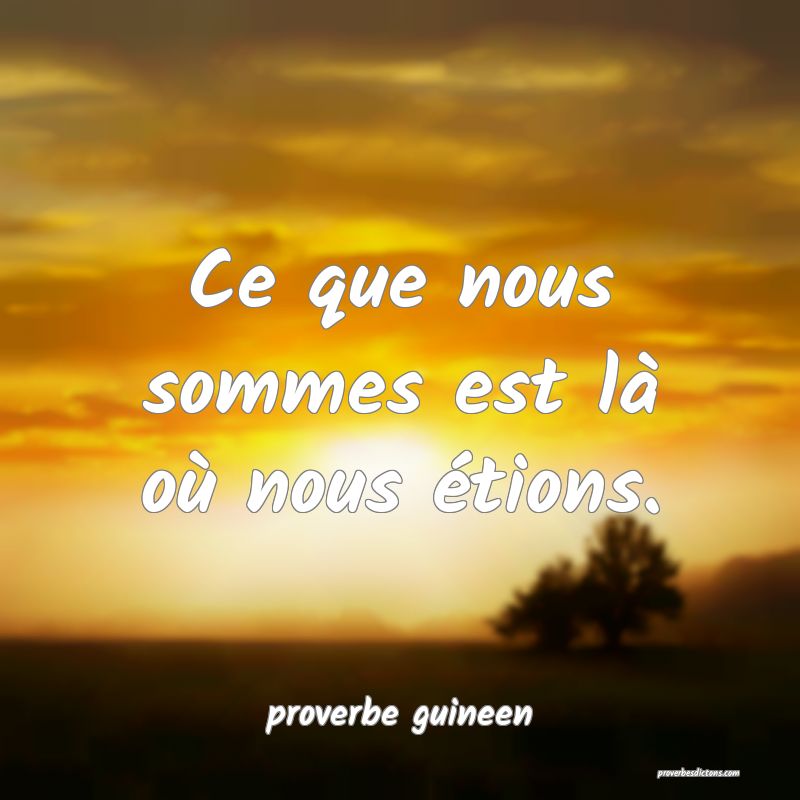  Ce que nous sommes est là où nous étions.