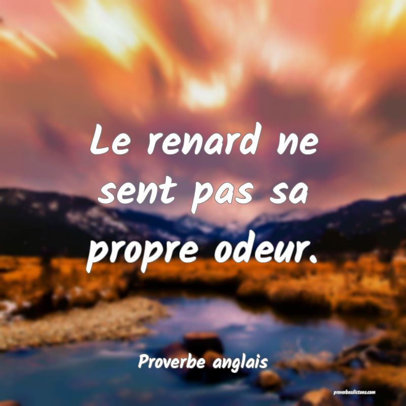  Le renard ne sent pas sa propre odeur.