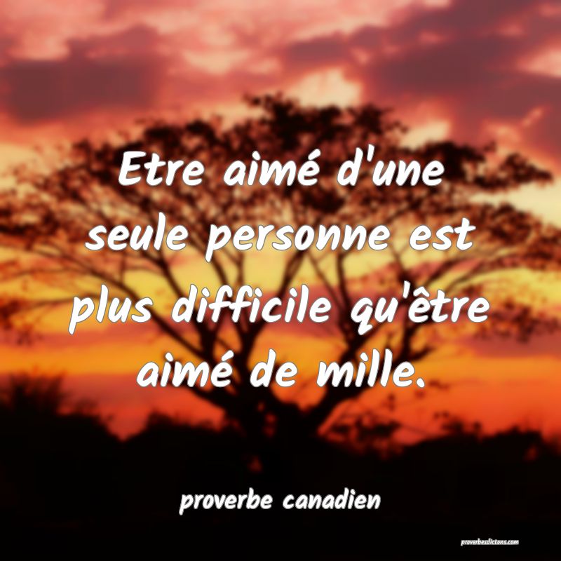  Etre aimé d'une seule personne est plus difficile qu'être aimé de mille.