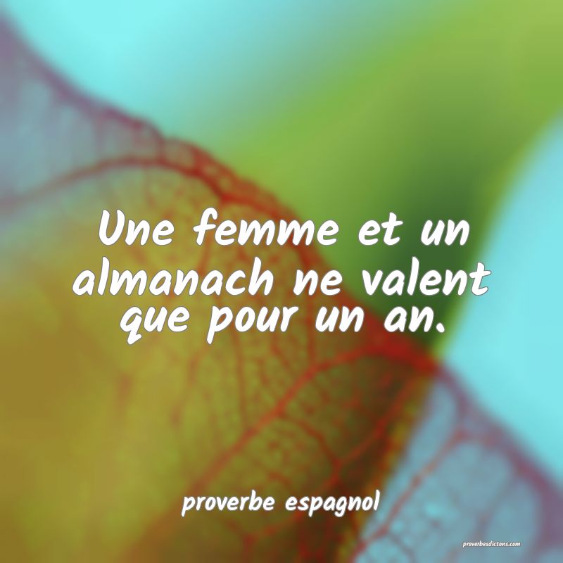  Une femme et un almanach ne valent que pour un an.