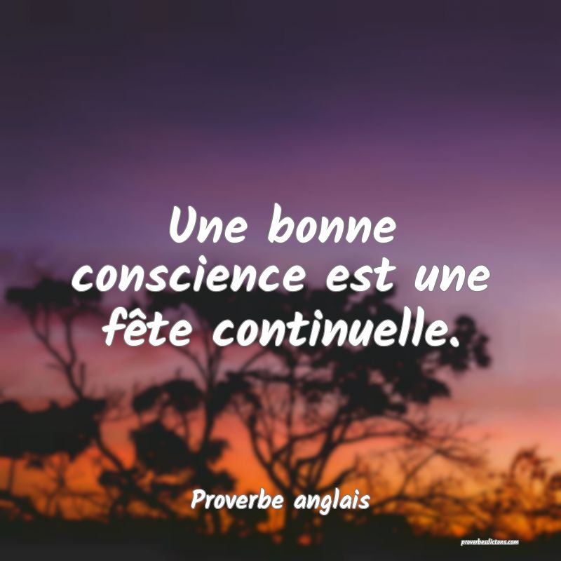  Une bonne conscience est une fête continuelle.