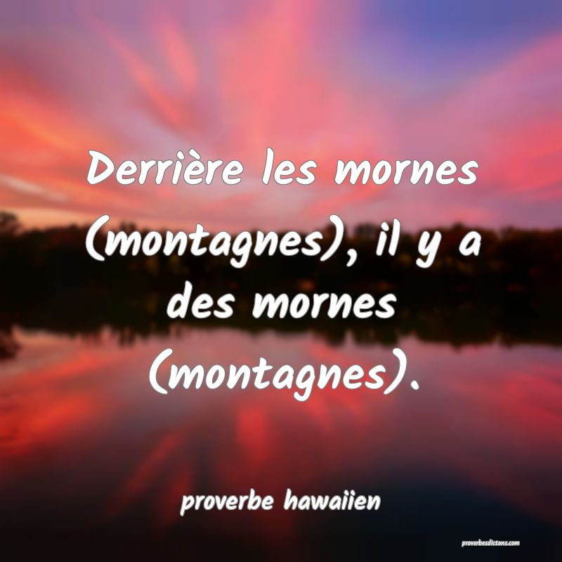  Derrière les mornes (montagnes), il y a des mornes (montagnes).