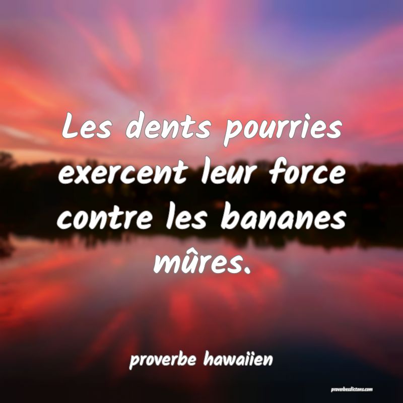  Les dents pourries exercent leur force contre les bananes mûres.