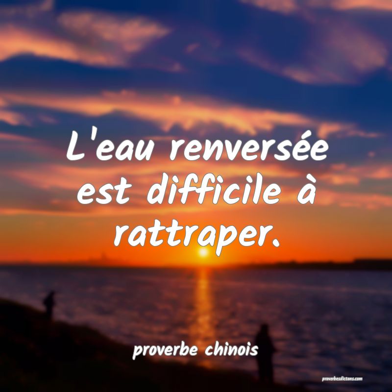  L'eau renversée est difficile à rattraper.