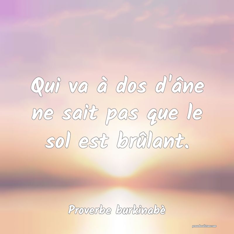 Qui va à dos d'âne ne sait pas que le sol est brûlant.