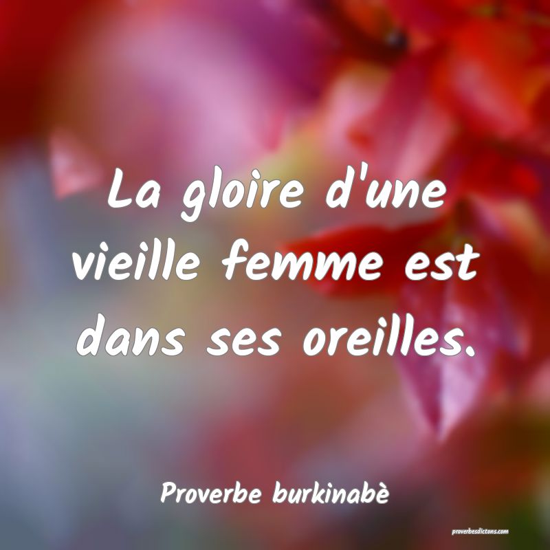  La gloire d'une vieille femme est dans ses oreilles.
