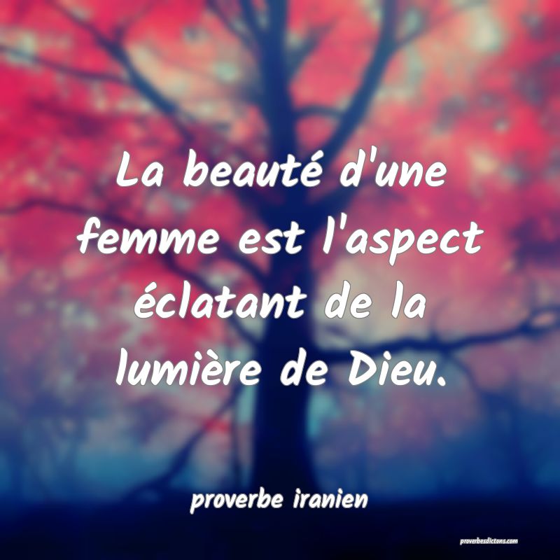  La beauté d'une femme est l'aspect éclatant de la lumière de Dieu.