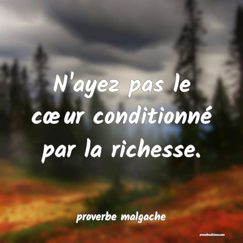 N'ayez pas le cœur conditionné par la richesse.
