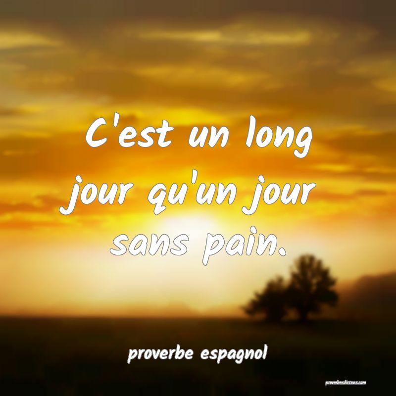  C'est un long jour qu'un jour sans pain.