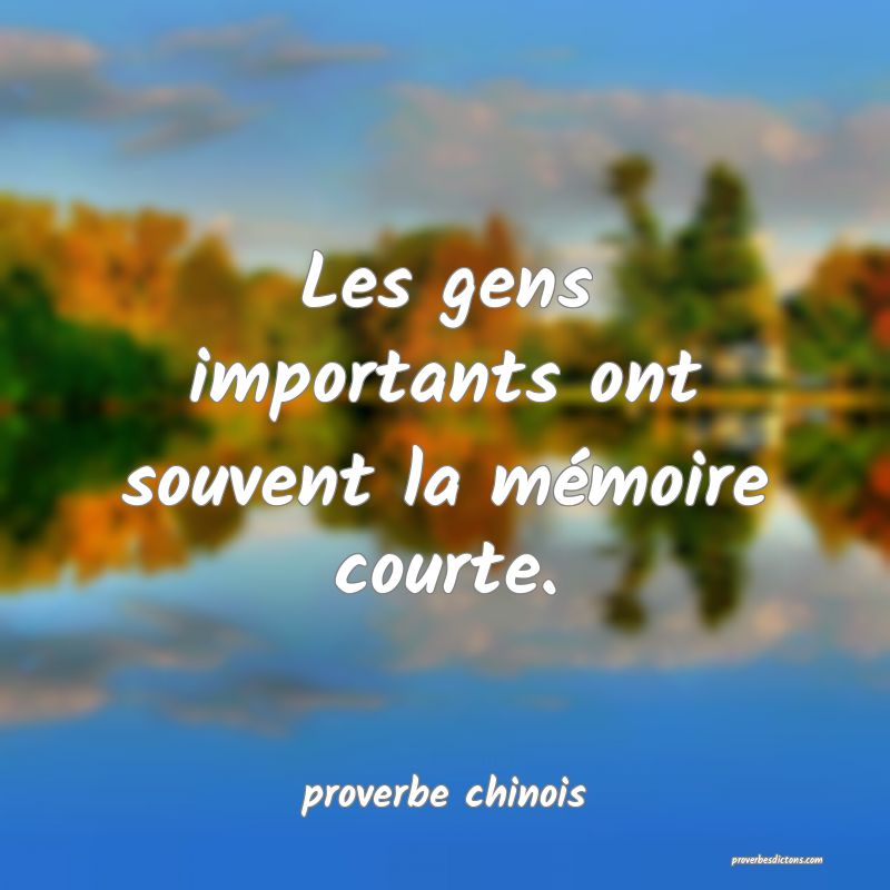  Les gens importants ont souvent la mémoire courte.