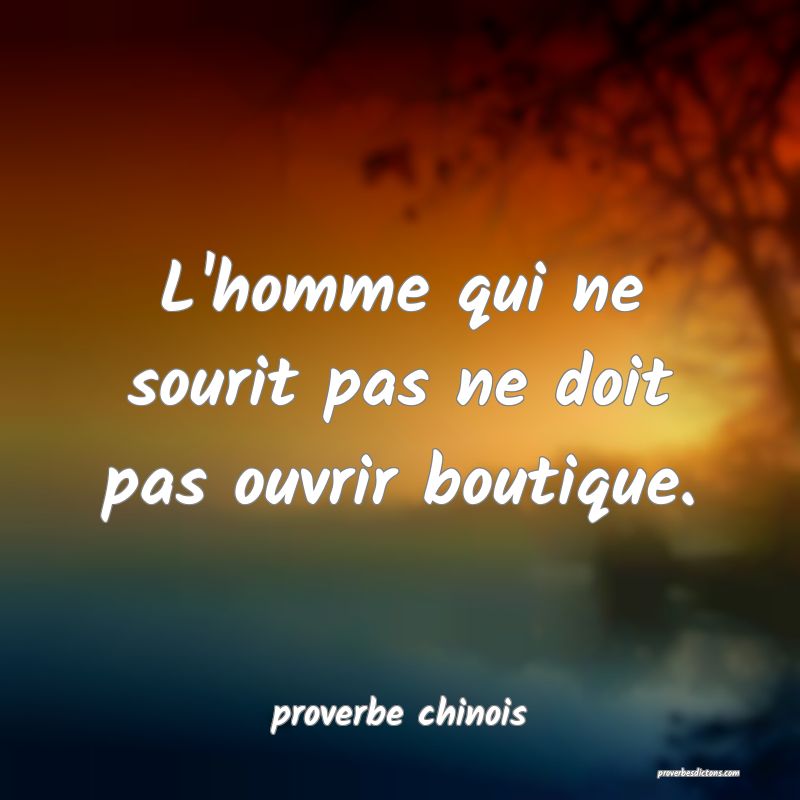  L'homme qui ne sourit pas ne doit pas ouvrir boutique.