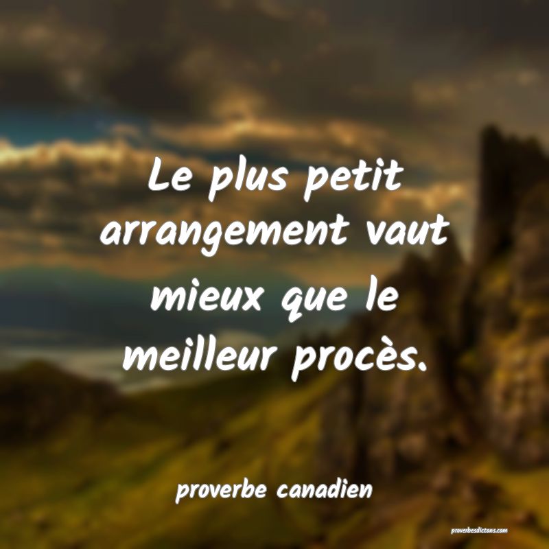  Le plus petit arrangement vaut mieux que le meilleur procès.