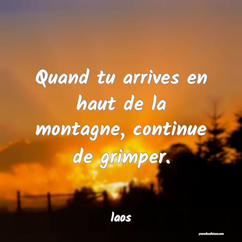  Quand tu arrives en haut de la montagne, continue de grimper.