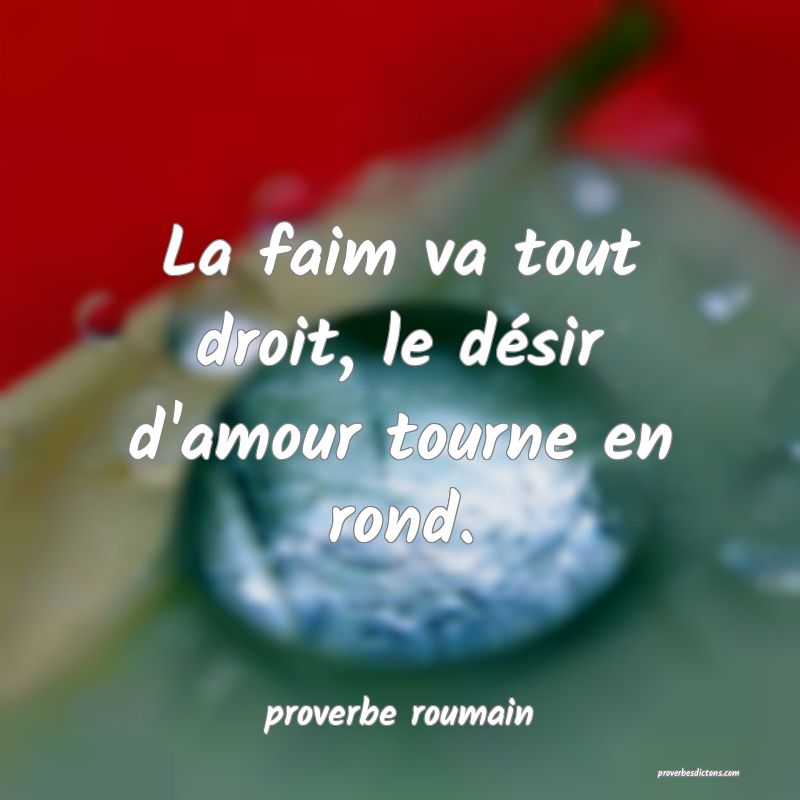  La faim va tout droit, le désir d'amour tourne en rond.