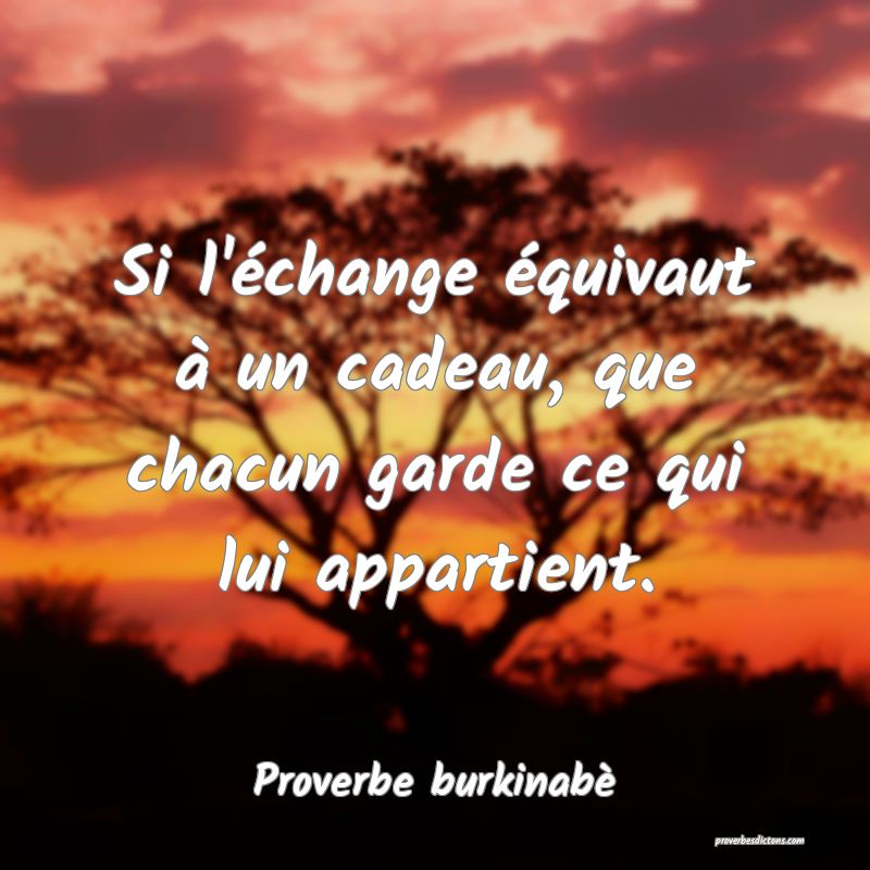  Si l'échange équivaut à un cadeau, que chacun garde ce qui lui appartient.