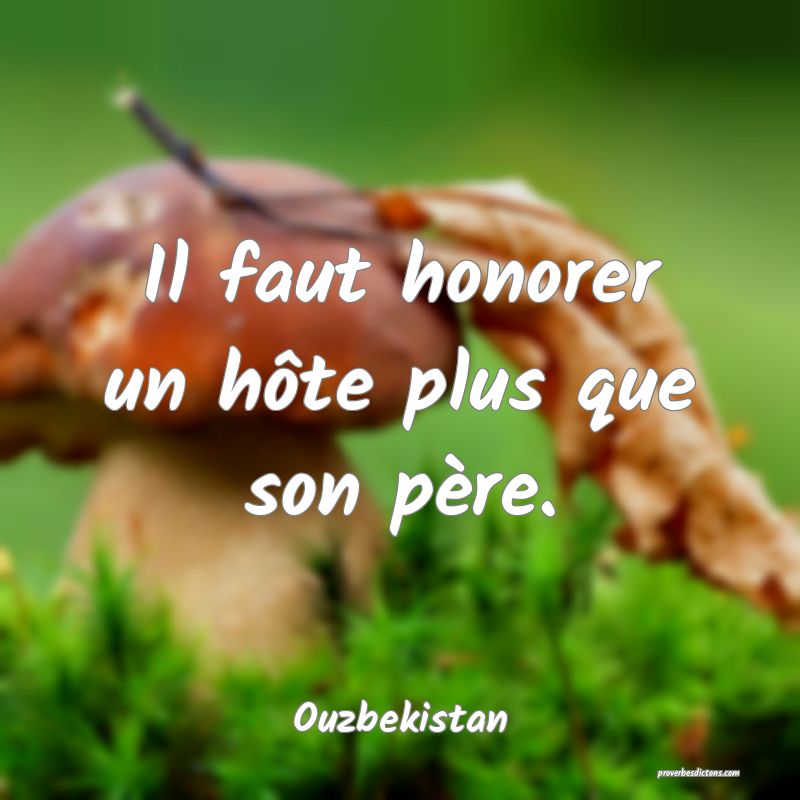  Il faut honorer un hôte plus que son père.