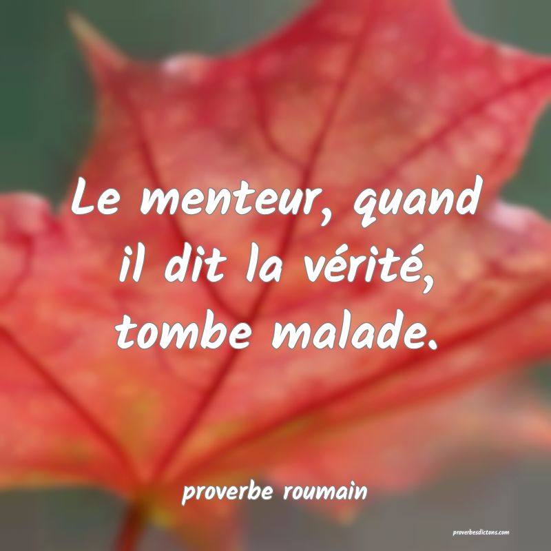  Le menteur, quand il dit la vérité, tombe malade.