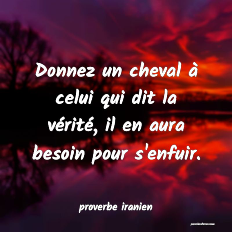  Donnez un cheval à celui qui dit la vérité, il en aura besoin pour s'enfuir.