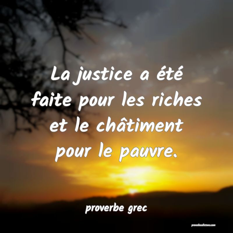  La justice a été faite pour les riches et le châtiment pour le pauvre.