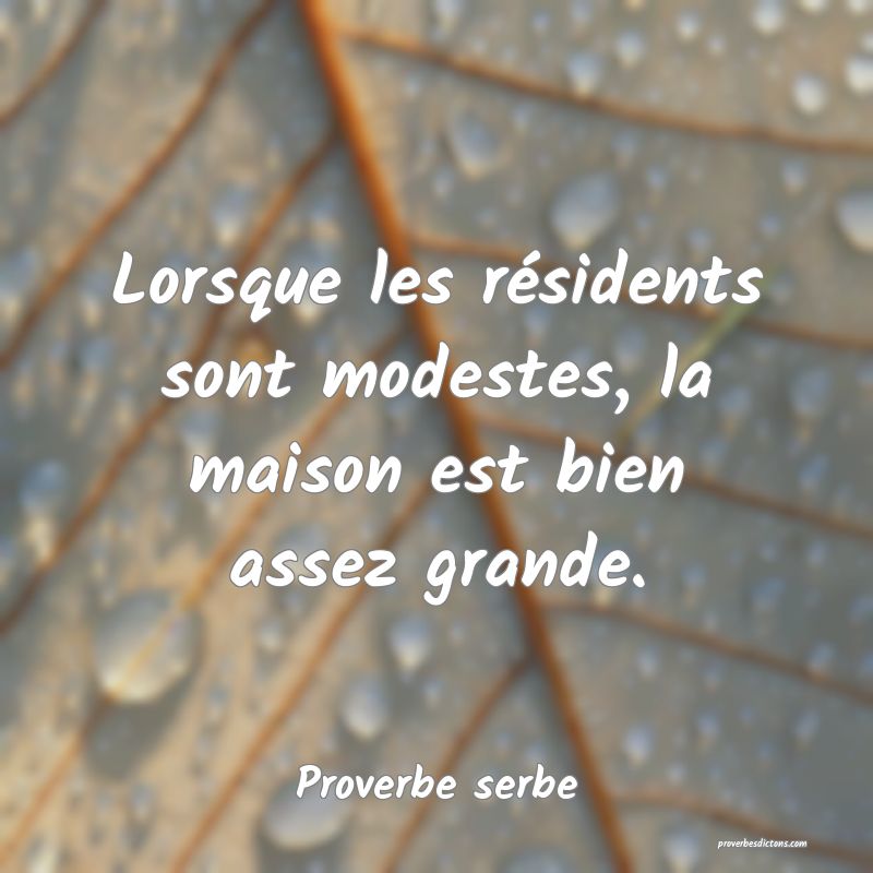  Lorsque les résidents sont modestes, la maison est bien assez grande.