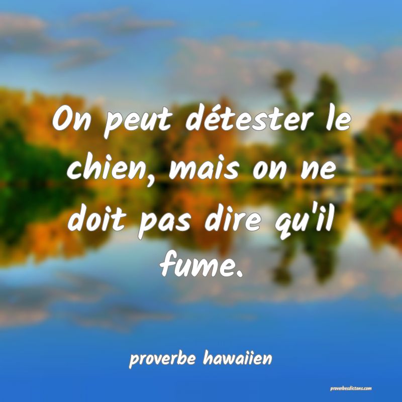 On peut détester le chien, mais on ne doit pas dire qu'il fume.