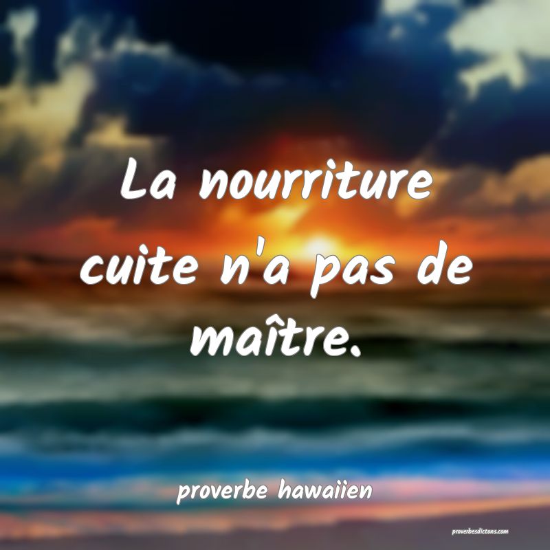 La nourriture cuite n'a pas de maître.