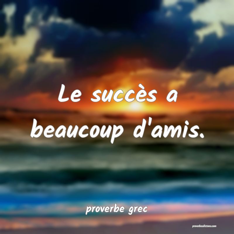  Le succès a beaucoup d'amis.