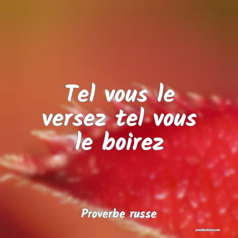  Tel vous le versez tel vous le boirez