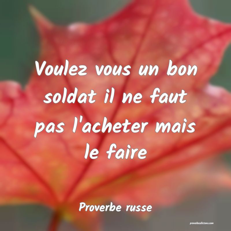  Voulez vous un bon soldat il ne faut pas l'acheter mais le faire