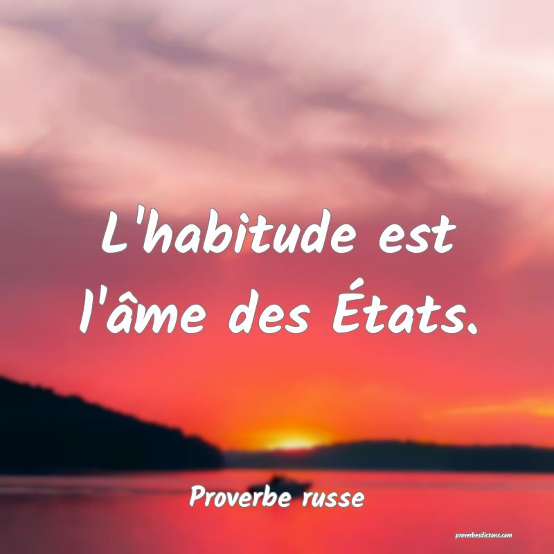  L'habitude est l'âme des États.