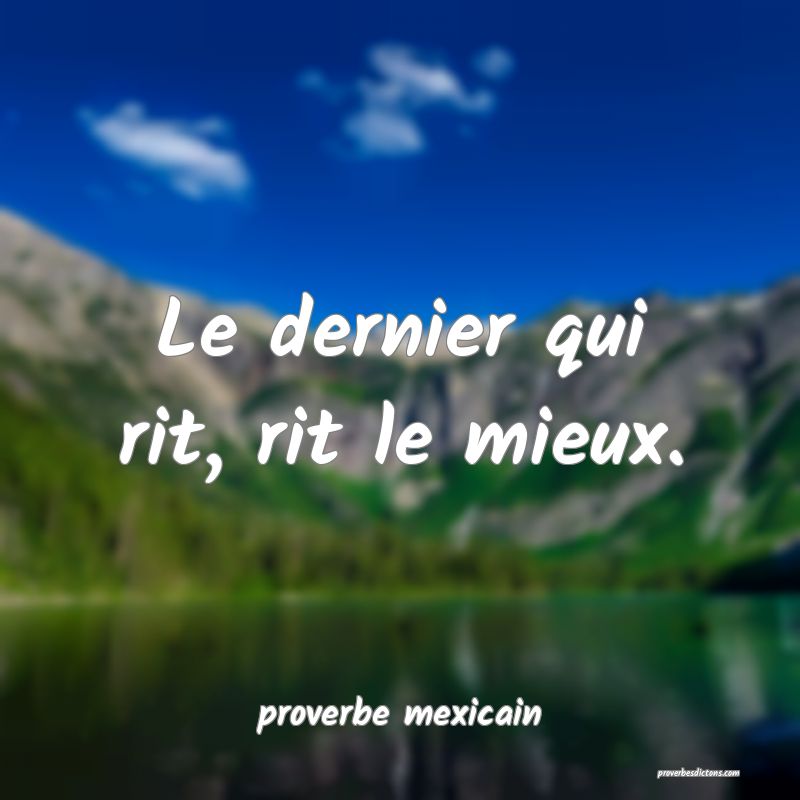  Le dernier qui rit, rit le mieux.