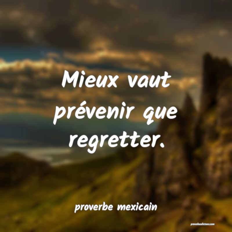  Mieux vaut prévenir que regretter.