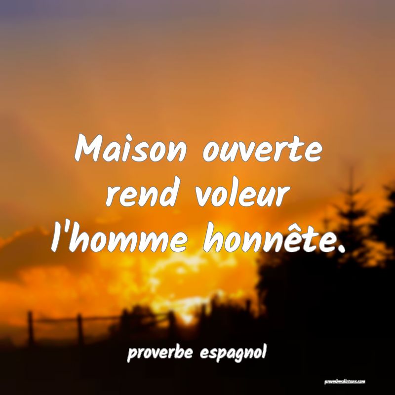  Maison ouverte rend voleur l'homme honnête.