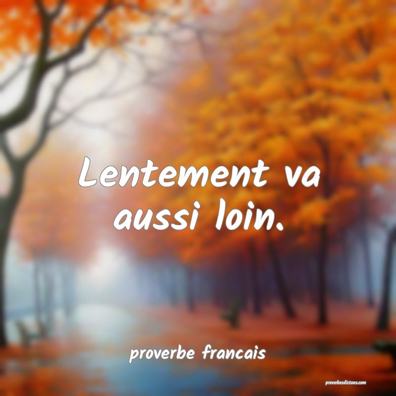  Lentement va aussi loin.