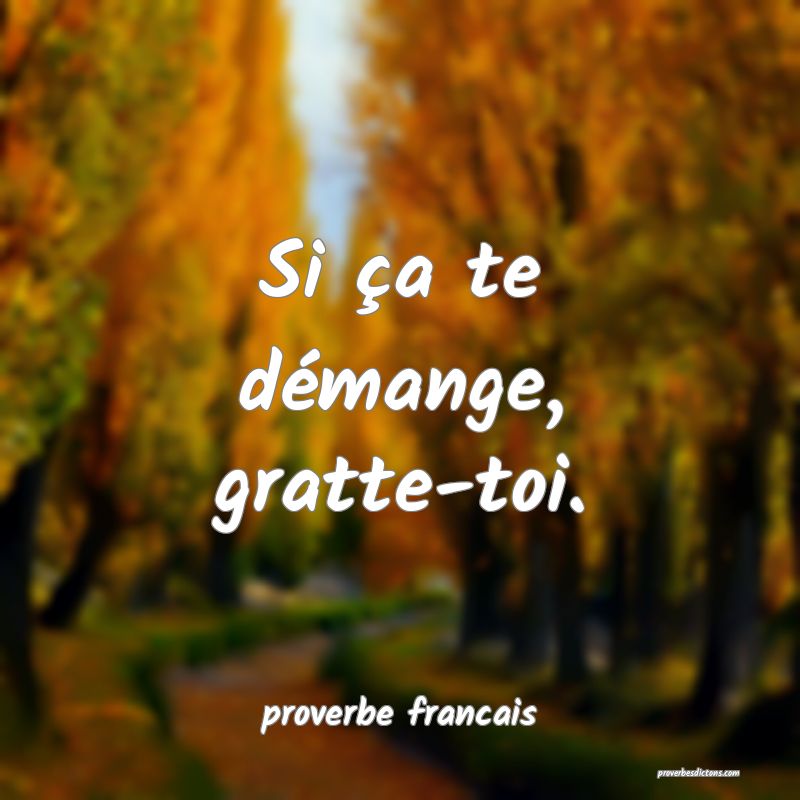  Si ça te démange, gratte-toi.