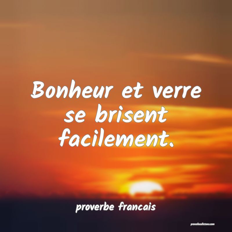  Bonheur et verre se brisent facilement.
