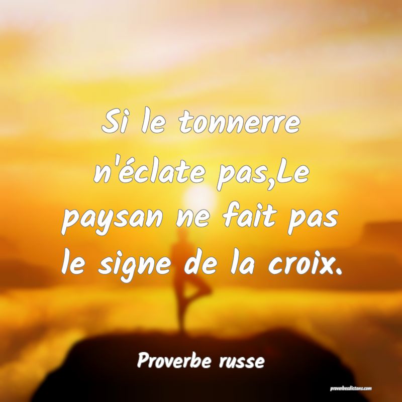  Si le tonnerre n'éclate pas,Le paysan ne fait pas le signe de la croix.