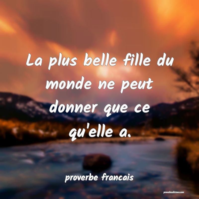  La plus belle fille du monde ne peut donner que ce qu'elle a.