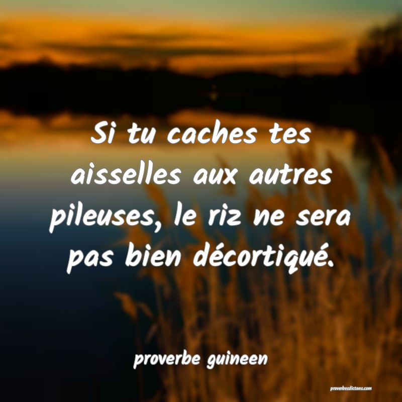  Si tu caches tes aisselles aux autres pileuses, le riz ne sera pas bien décortiqué.