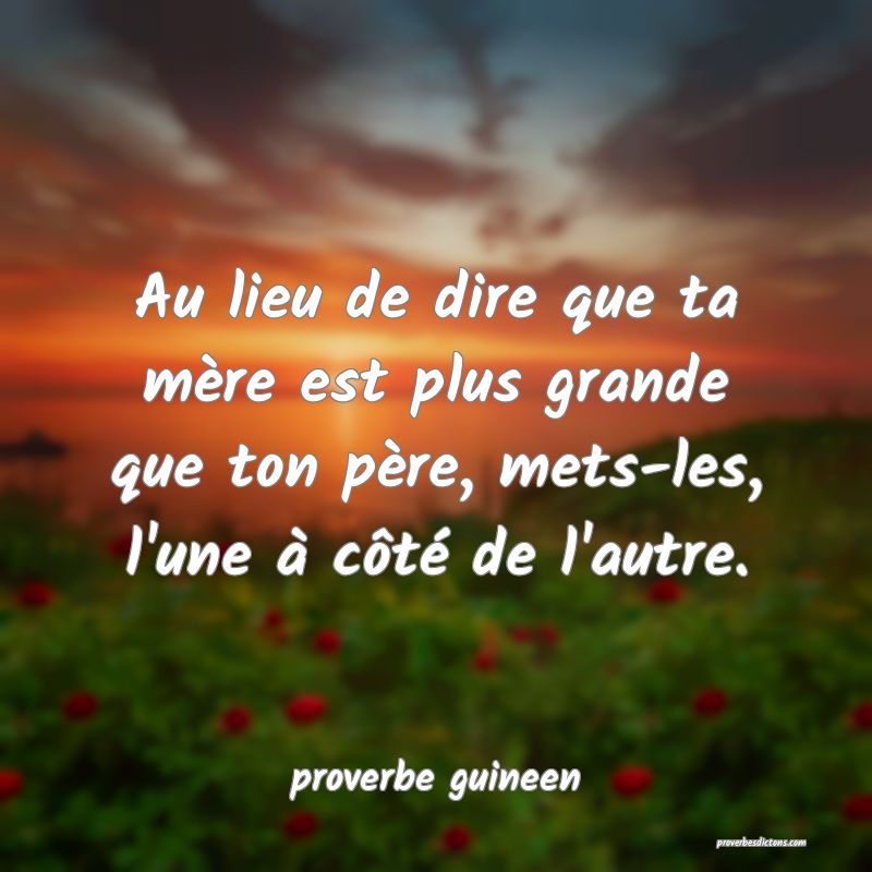  Au lieu de dire que ta mère est plus grande que ton père, mets-les, l'une à côté de l'autre.
