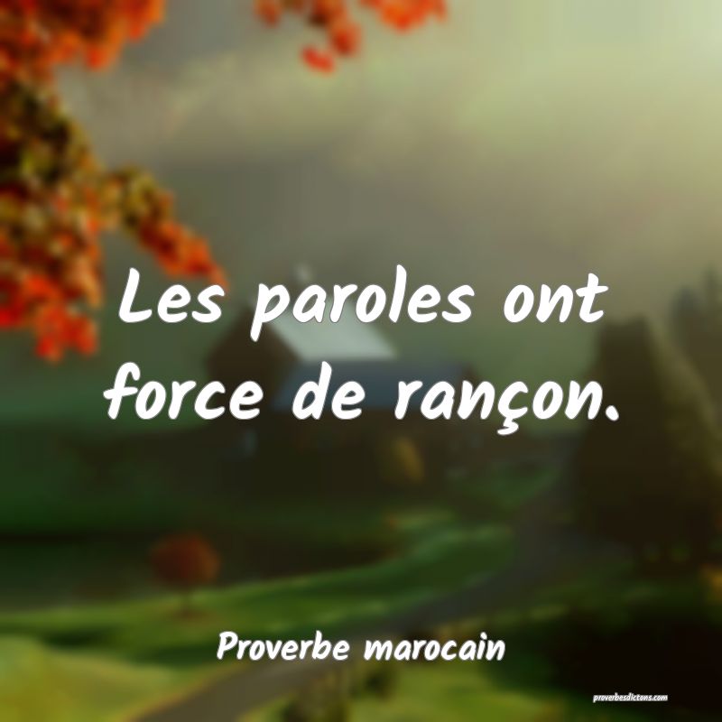  Les paroles ont force de rançon.