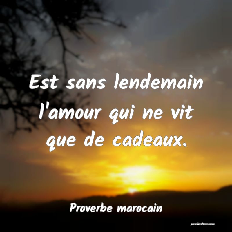  Est sans lendemain l'amour qui ne vit que de cadeaux.