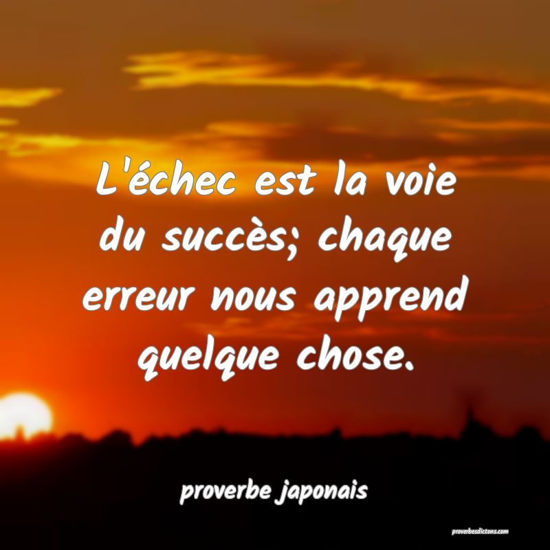  L'échec est la voie du succès; chaque erreur nous apprend quelque chose.