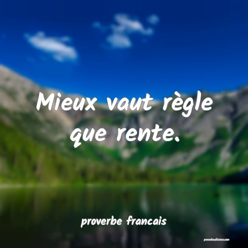 Mieux vaut règle que rente.