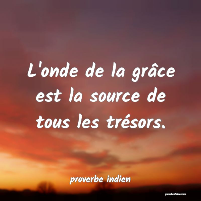  L'onde de la grâce est la source de tous les trésors.