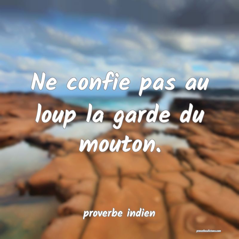  Ne confie pas au loup la garde du mouton.
