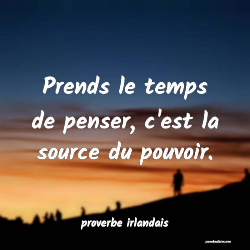  Prends le temps de penser, c'est la source du pouvoir.